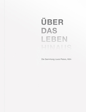 Über das Leben hinaus – Die Sammlung Louis Peters, Köln